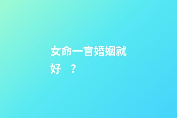 女命一官婚姻就好？